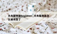 方舟服务器beginner_方舟服务器怎么被攻击了