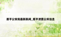 原平公安局最新新闻_原平泄露公民信息