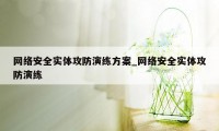 网络安全实体攻防演练方案_网络安全实体攻防演练
