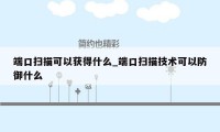 端口扫描可以获得什么_端口扫描技术可以防御什么