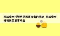 网站安全托管防范黑客攻击的措施_网站安全托管防范黑客攻击