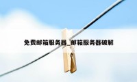 免费邮箱服务器_邮箱服务器破解