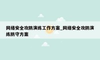 网络安全攻防演练工作方案_网络安全攻防演练防守方案