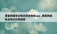 黑客网络安全知识问答题库app_黑客网络安全知识问答题库