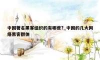 中国著名黑客组织的有哪些?_中国的几大网络黑客群体
