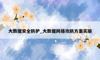 大数据安全防护_大数据网络攻防方案实施
