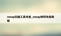 nmap扫描工具攻击_nmap如何攻击网站