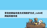 常见的网站攻击方式和防护方式_csdn对网站实施攻击