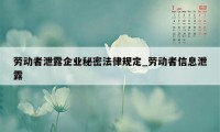 劳动者泄露企业秘密法律规定_劳动者信息泄露