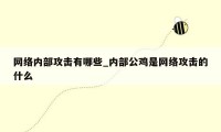 网络内部攻击有哪些_内部公鸡是网络攻击的什么