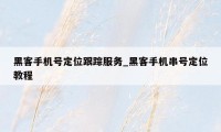 黑客手机号定位跟踪服务_黑客手机串号定位教程