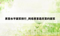 黑客水平国家排行_网络黑客最厉害的国家