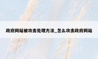 政府网站被攻击处理方法_怎么攻击政府网站