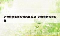 免流服务器被攻击怎么解决_免流服务器被攻击