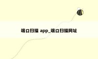 端口扫描 app_端口扫描网址