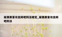 雇佣黑客攻击网吧刑法规定_雇佣黑客攻击网吧刑法