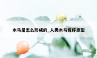 木马是怎么形成的_人类木马程序原型