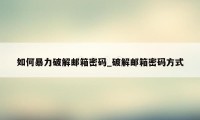 如何暴力破解邮箱密码_破解邮箱密码方式