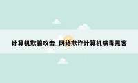 计算机欺骗攻击_网络欺诈计算机病毒黑客