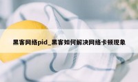 黑客网络pid_黑客如何解决网络卡顿现象