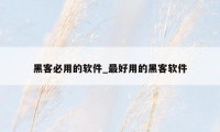 黑客必用的软件_最好用的黑客软件