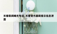 长春新闻曝光电话_长春警方最新提示信息泄露