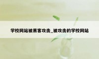 学校网站被黑客攻击_被攻击的学校网站