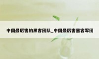 中国最厉害的黑客团队_中国最厉害黑客军团