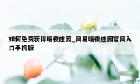 如何免费获得暗夜庄园_网易暗夜庄园官网入口手机版