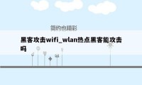 黑客攻击wifi_wlan热点黑客能攻击吗