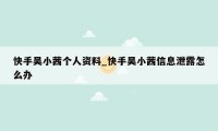 快手吴小茜个人资料_快手吴小茜信息泄露怎么办