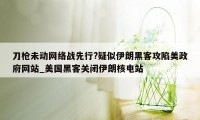 刀枪未动网络战先行?疑似伊朗黑客攻陷美政府网站_美国黑客关闭伊朗核电站
