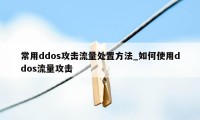 常用ddos攻击流量处置方法_如何使用ddos流量攻击