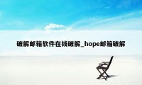 破解邮箱软件在线破解_hope邮箱破解