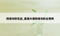 网络攻防实战_最强大强网络攻防全视频