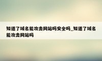 知道了域名能攻击网站吗安全吗_知道了域名能攻击网站吗