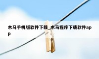 木马手机版软件下载_木马程序下载软件app