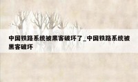 中国铁路系统被黑客破坏了_中国铁路系统被黑客破坏