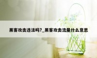 黑客攻击违法吗?_黑客攻击流量什么意思