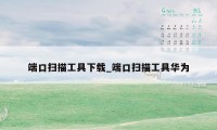 端口扫描工具下载_端口扫描工具华为