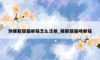 快破解版猫邮箱怎么注册_破解版猫咪邮箱