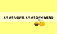 木马病毒入侵步骤_木马病毒怎样攻击服务器