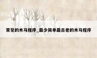 常见的木马程序_最少简单最古老的木马程序
