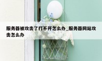 服务器被攻击了打不开怎么办_服务器网站攻击怎么办
