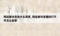 网站被攻击有什么表现_网站被攻击图标打不开怎么回事