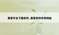 黑客平台下载软件_黑客软件共享网站