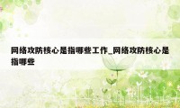 网络攻防核心是指哪些工作_网络攻防核心是指哪些