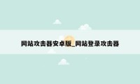 网站攻击器安卓版_网站登录攻击器