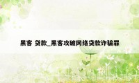 黑客 贷款_黑客攻破网络贷款诈骗罪