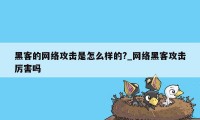 黑客的网络攻击是怎么样的?_网络黑客攻击厉害吗